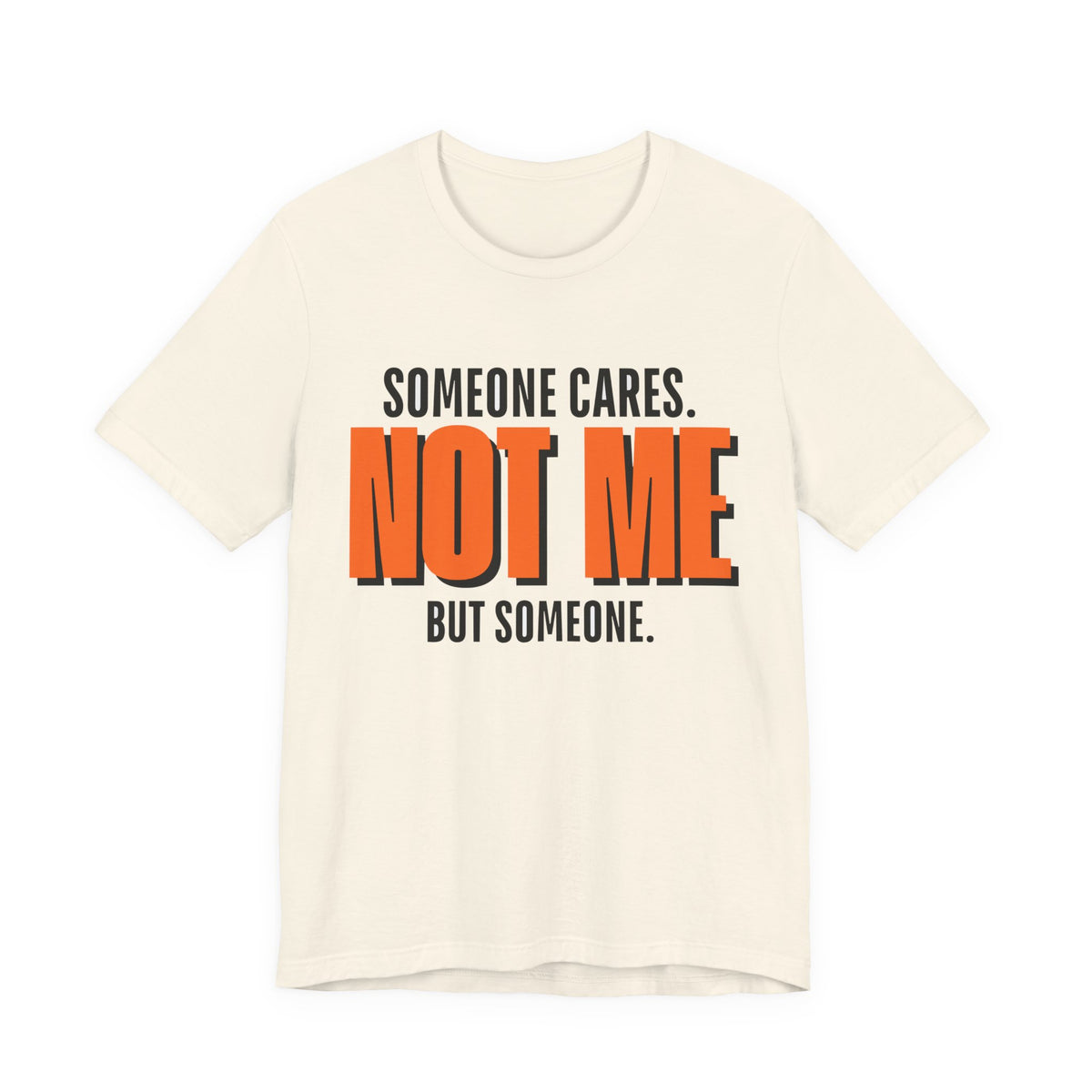 Someone Cares Not Me Shirt - Funny Sarcastic Tee