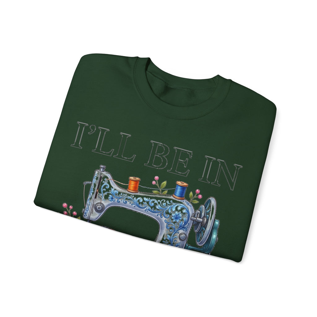 I'll Be In My Office Sewing Sweatshirt, Quilting Machine Sweatshirt, Funny Sewing Gift, Quilter Sweatshirt, Seamstress Gift, Crafter Sweatsh