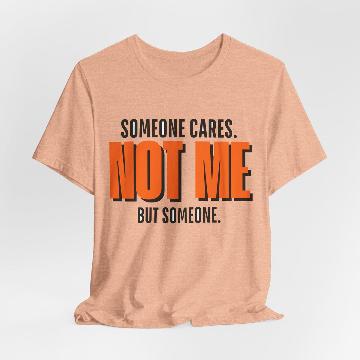 Someone Cares Not Me Shirt - Funny Sarcastic Tee