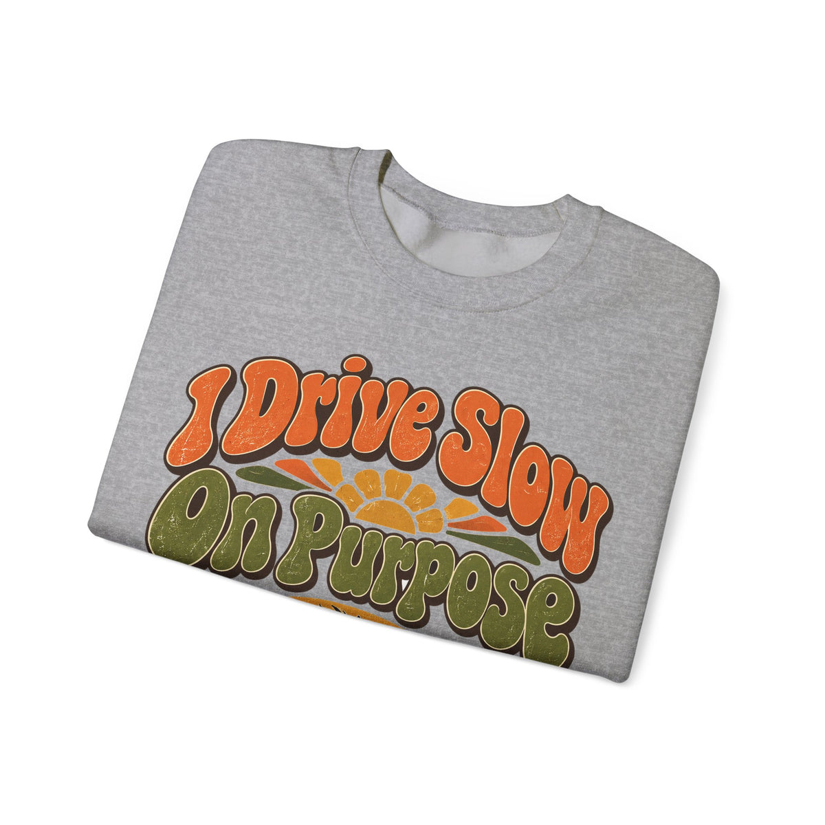 Funny Retirement Sweatshirt I Drive Slow On Purpose, Retirement Gift Sweatshirt, Graphic Sweatshirt