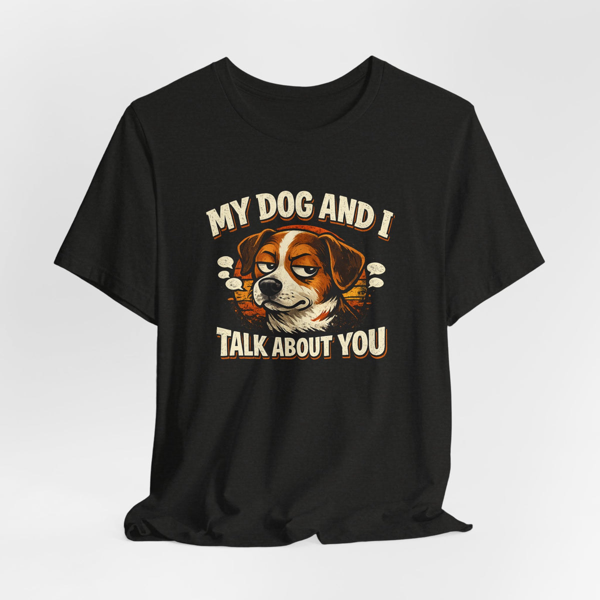 My Dog And I Talk About You Shirt, Funny Dog Mom Tee, Dog Lover Gift
