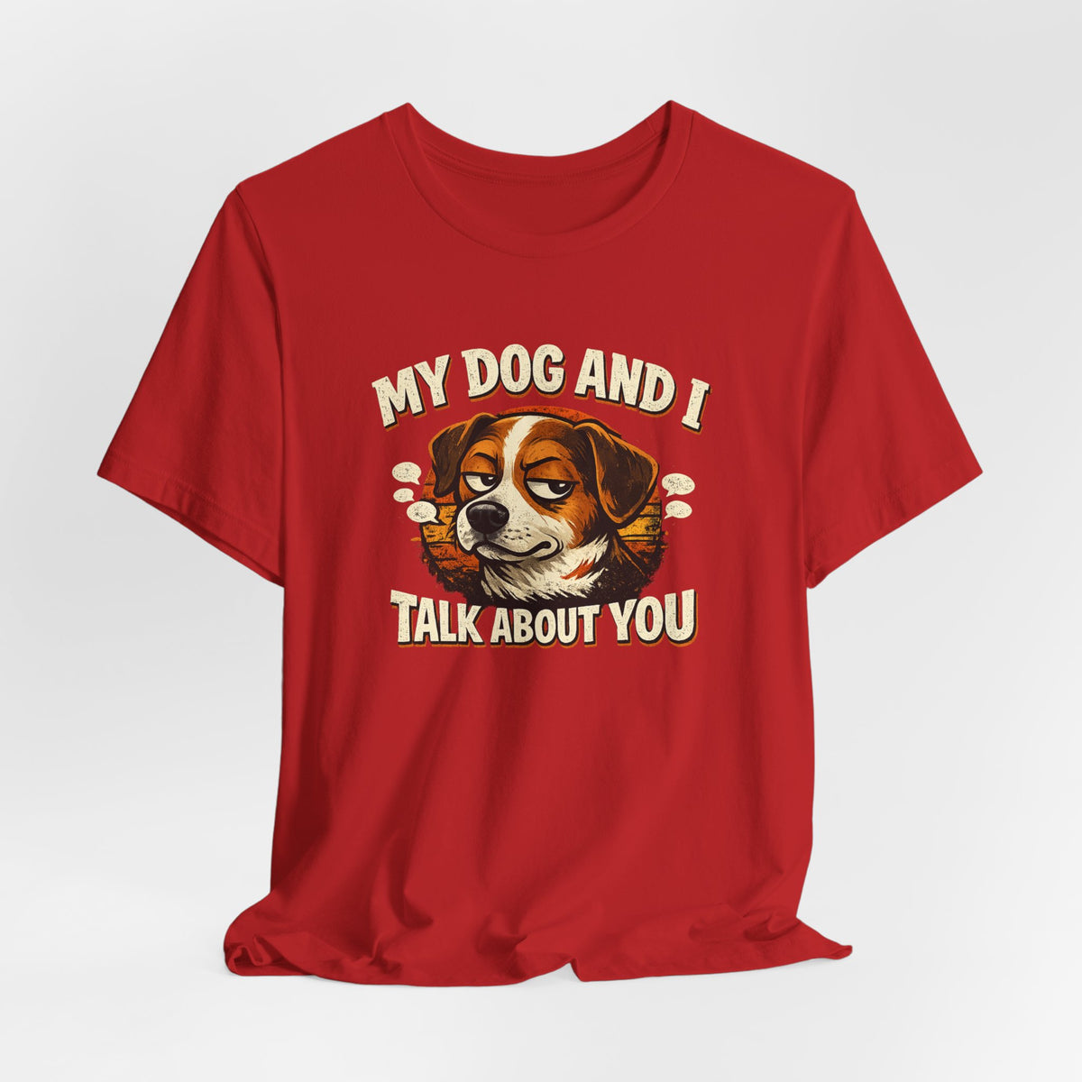 My Dog And I Talk About You Shirt, Funny Dog Mom Tee, Dog Lover Gift