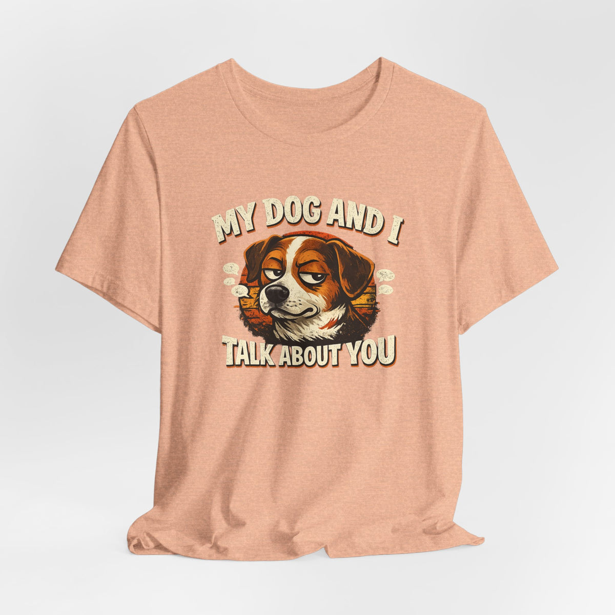 My Dog And I Talk About You Shirt, Funny Dog Mom Tee, Dog Lover Gift