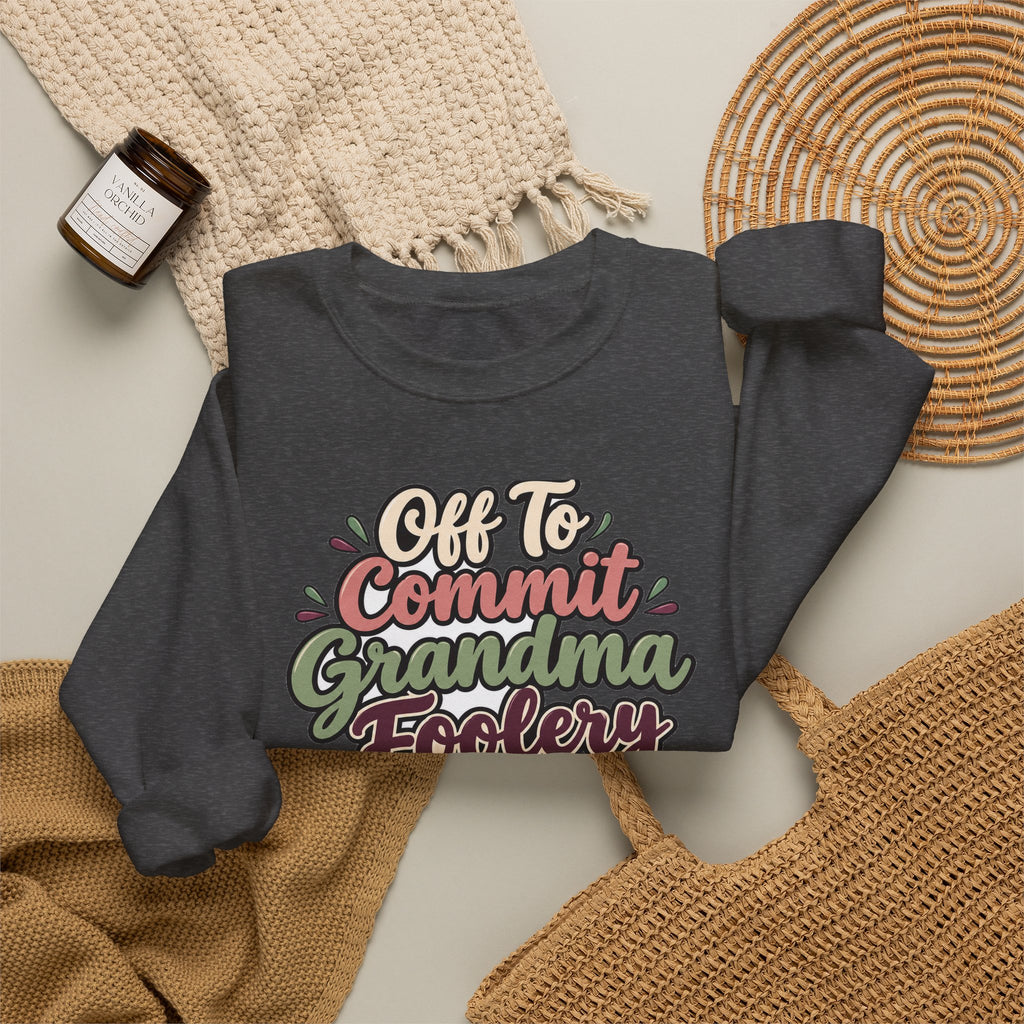 Off To Commit Grandma Foolery Sweatshirt | funny grandma gift | Mom Gift