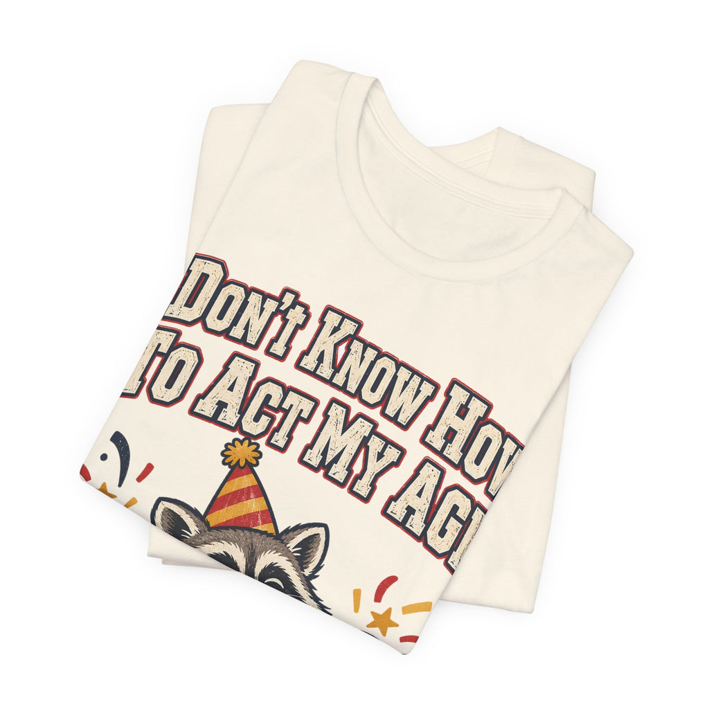 Funny Birthday Shirt I Don't Know How To Act My Age | Vintage Varsity Birthday Shirt | Funny Gift For Him Her