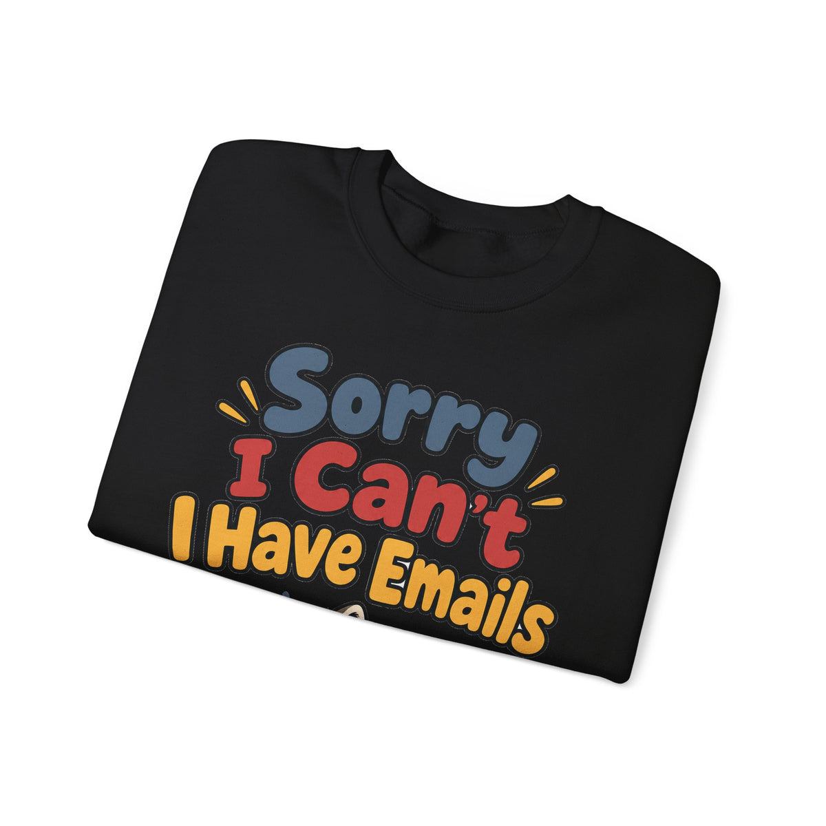 Funny Work Sweatshirt Sorry I Can't I Have Emails | Sarcastic Office Humor Sweatshirt | Funny Coworker Gift