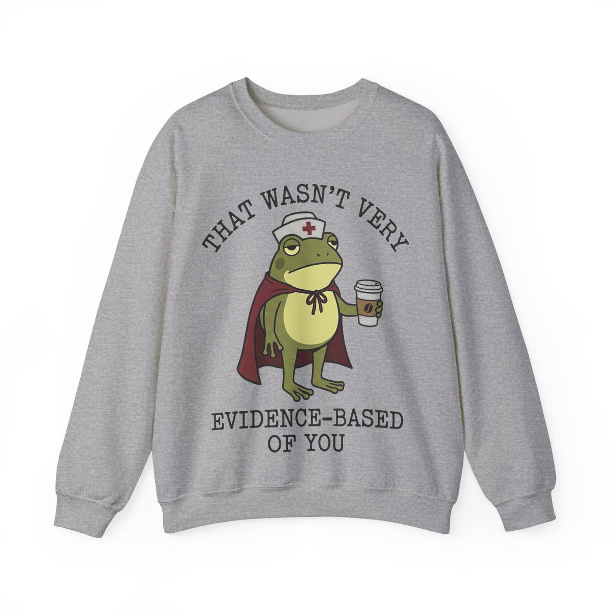 That Wasn't Very Evidence Based Of You Frog Sweatshirt, Funny Nurse Sweatshirt, Superhero Cape Frog Nurse Gift, Sarcastic RN Humor Sweatshir