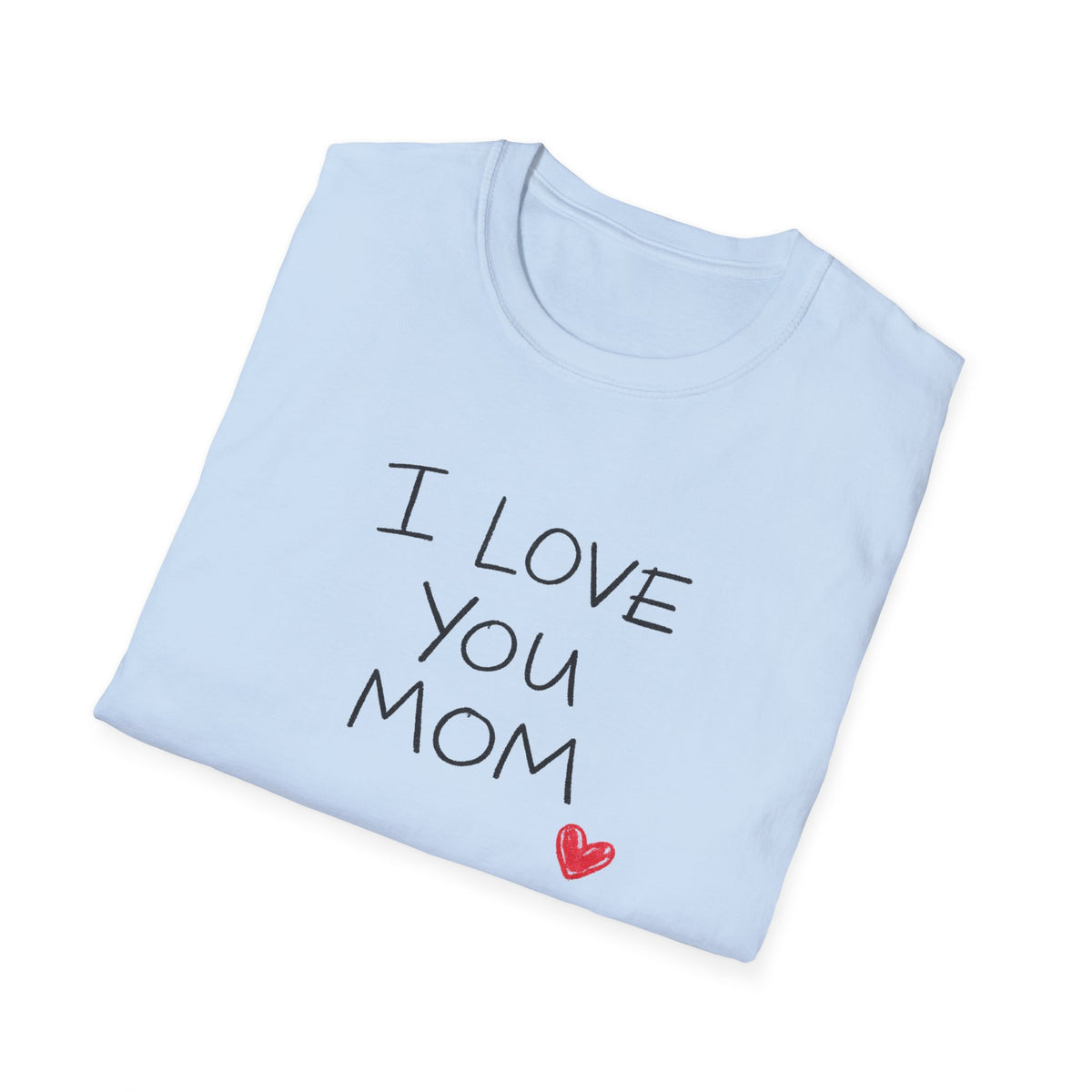 I Love You Mom T-Shirt — Heartfelt Mother's Day Tee