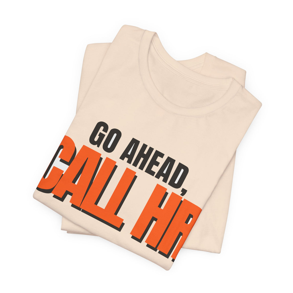 Go Ahead Call HR Shirt - Funny Work Tee - Sarcastic Office Humor