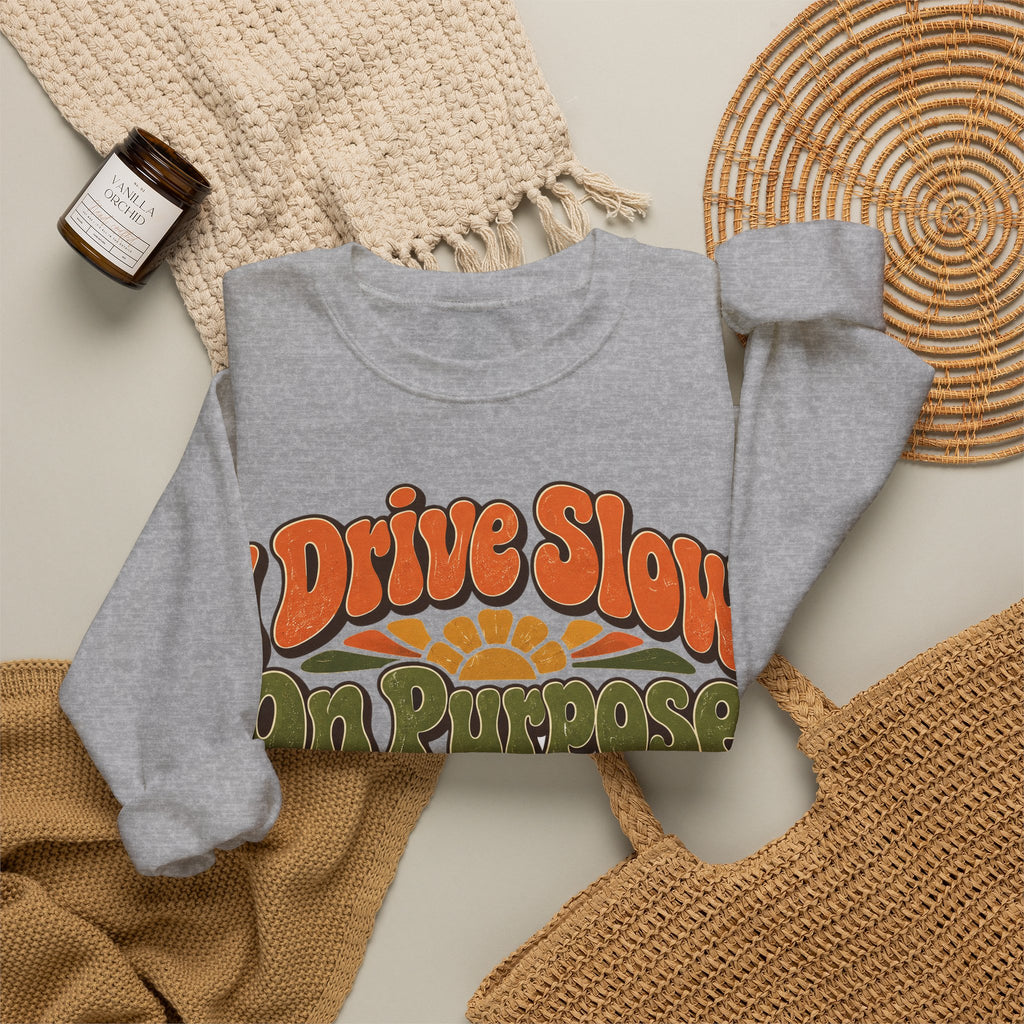 Funny Retirement Sweatshirt I Drive Slow On Purpose, Retirement Gift Sweatshirt, Graphic Sweatshirt
