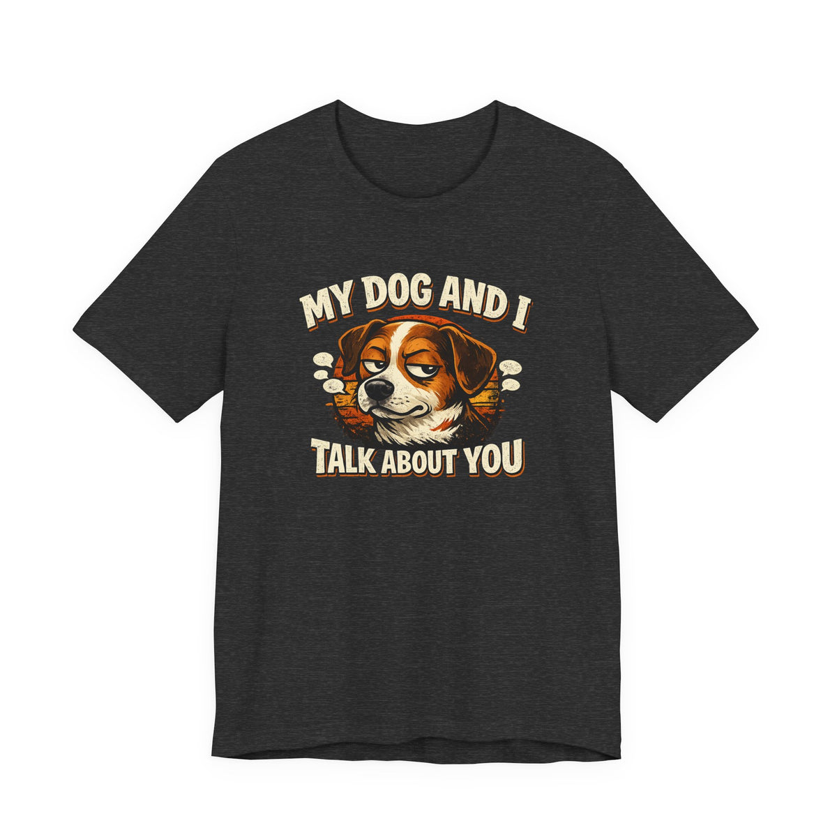 My Dog And I Talk About You Shirt, Funny Dog Mom Tee, Dog Lover Gift