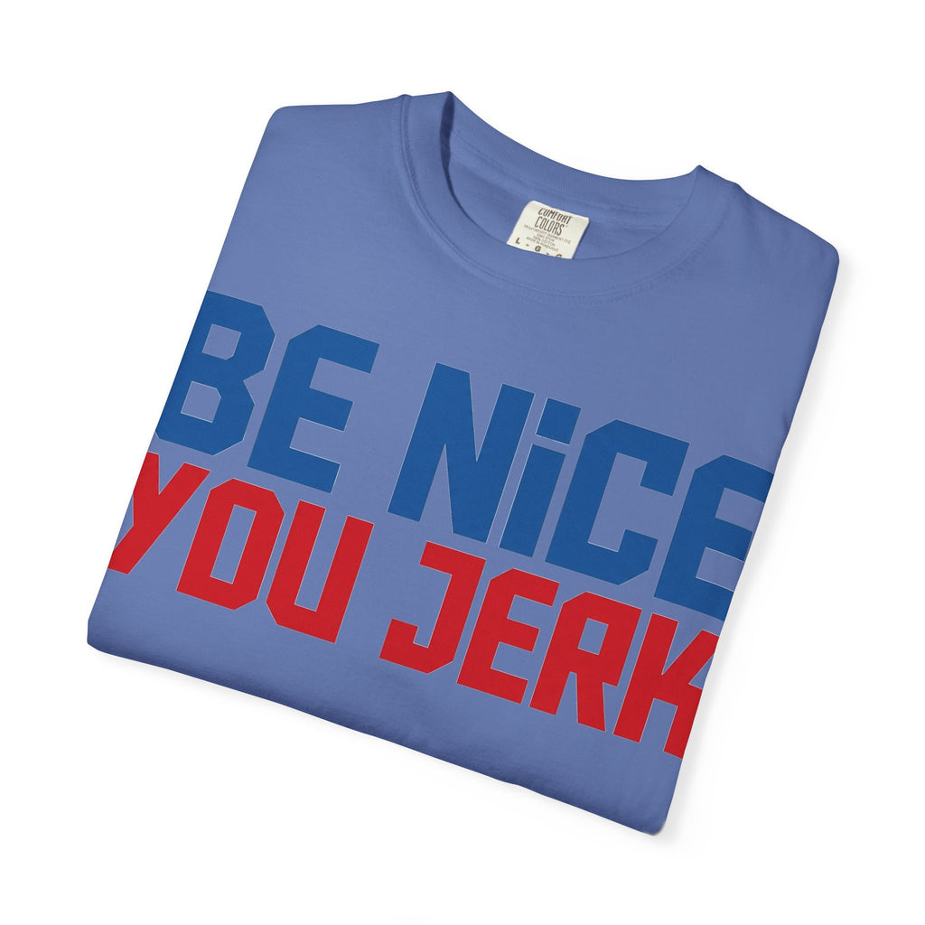 Be Nice You Jerk Condensed Shirt, Funny Snarky Quote Tee, Red And Blue Type Shirt, Sarcastic Gift