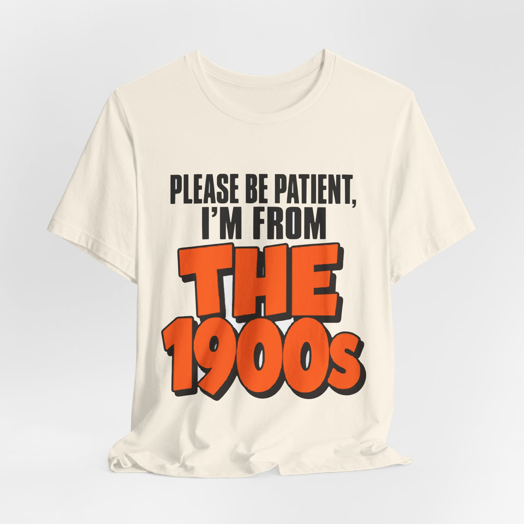 Please Be Patient I'm From The 1900s Shirt - Funny Retro Tee