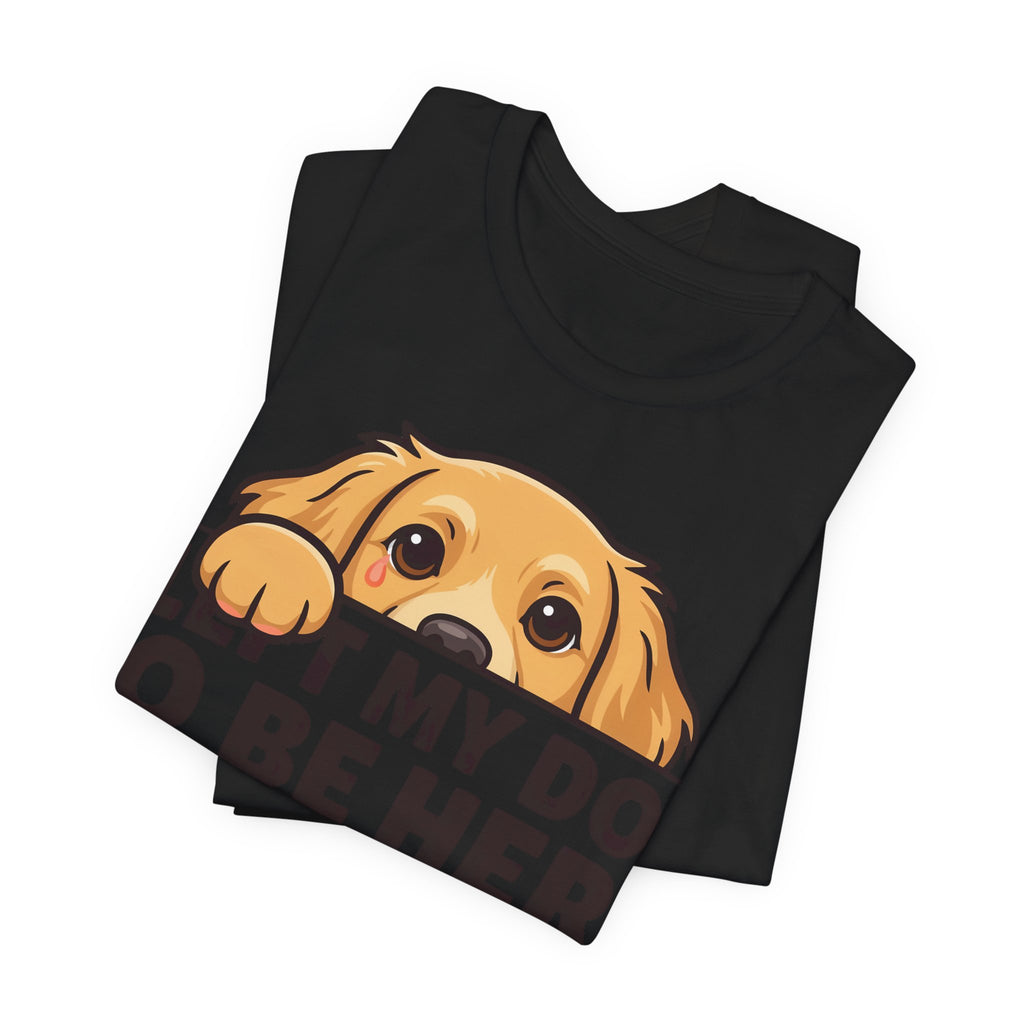 Funny Shirt Dog I Left My Dog To Be Here This Better Be Good | Funny Dog Lover Shirt | Sarcastic Quote Shirt | Gift
