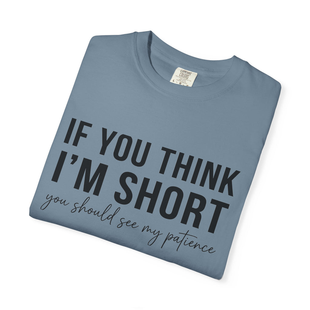 If You Think I'm Short You Should See My Patience Shirt, Funny Sarcastic Tee, Short Girl Humor Shirt, Friend Gift
