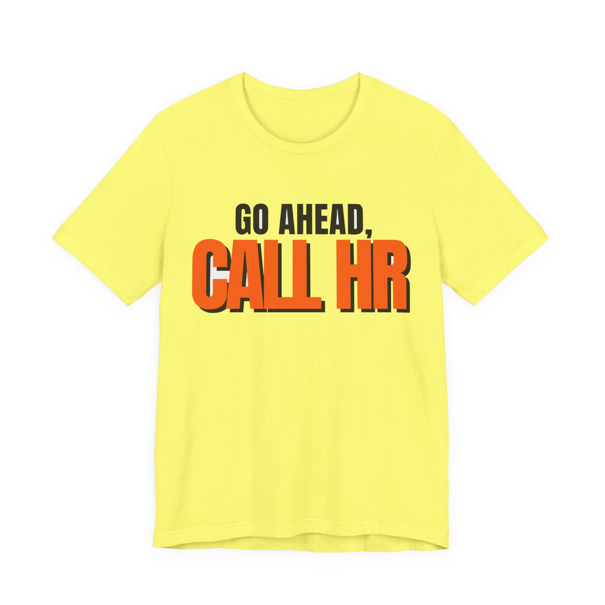 Go Ahead Call HR Shirt - Funny Work Tee - Sarcastic Office Humor