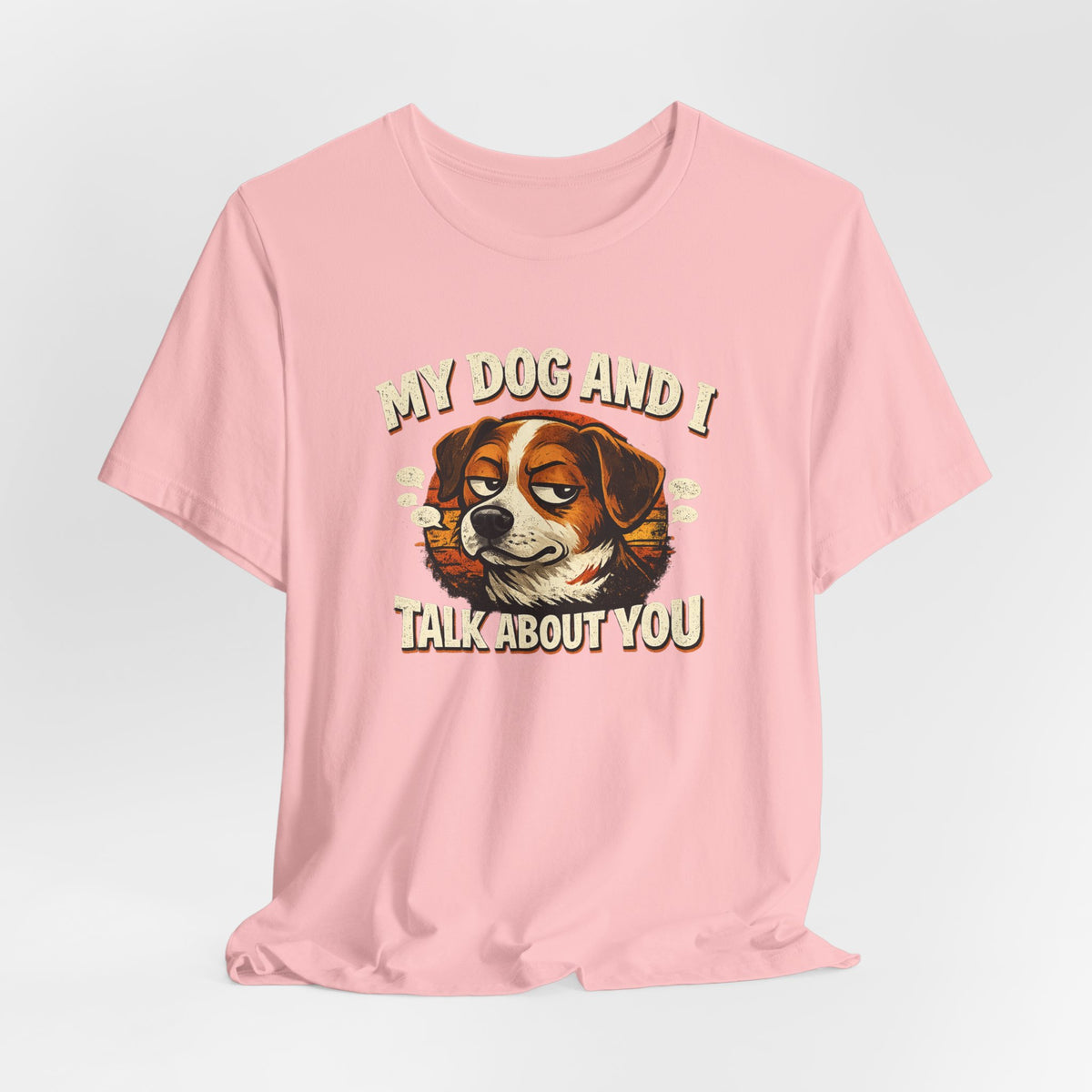 My Dog And I Talk About You Shirt, Funny Dog Mom Tee, Dog Lover Gift
