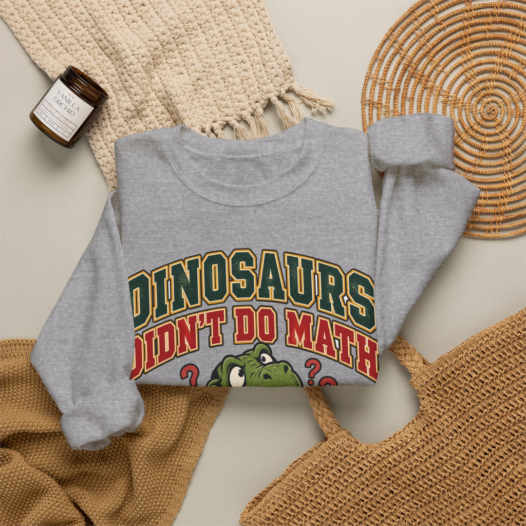 Dinosaurs Didn't Do Math Sweatshirt | Funny Teacher Gift Crewneck