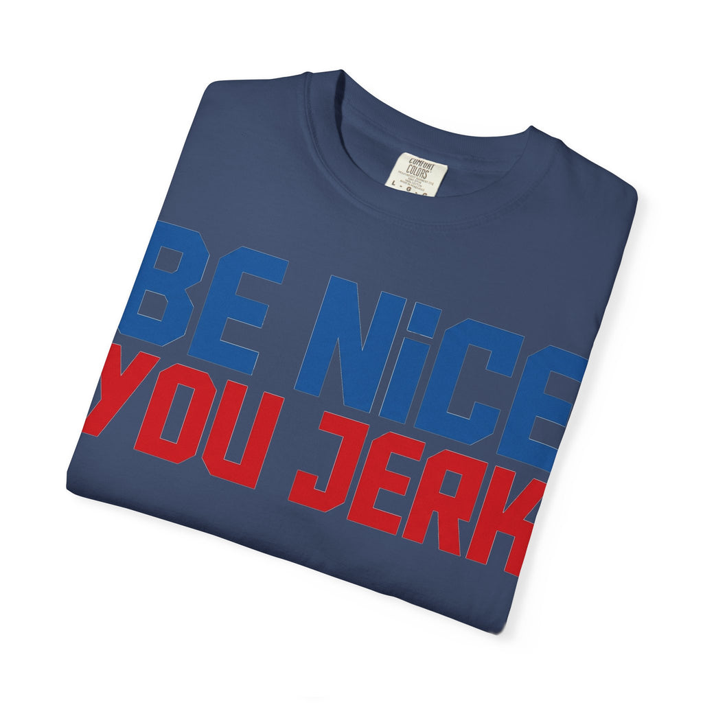 Be Nice You Jerk Condensed Shirt, Funny Snarky Quote Tee, Red And Blue Type Shirt, Sarcastic Gift