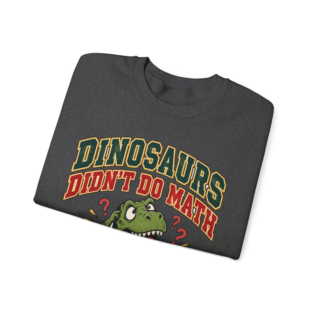 Dinosaurs Didn't Do Math Sweatshirt | Funny Teacher Gift Crewneck