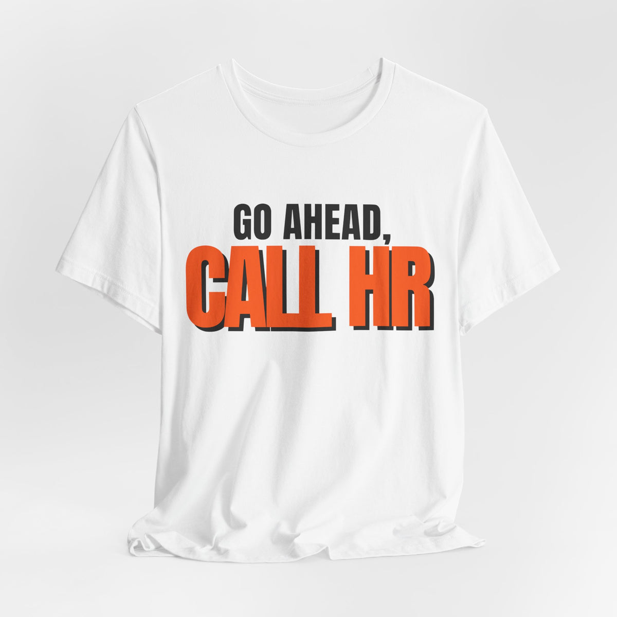 Go Ahead Call HR Shirt - Funny Work Tee - Sarcastic Office Humor