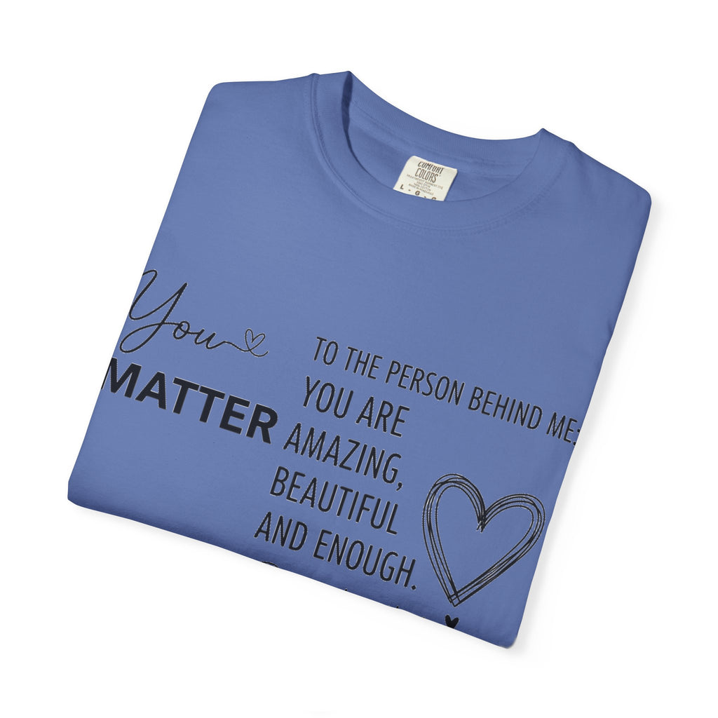 You Matter To The Person Behind Me Shirt, Kindness Message Tee, Mental Health Awareness Shirt, Encouragement Gift