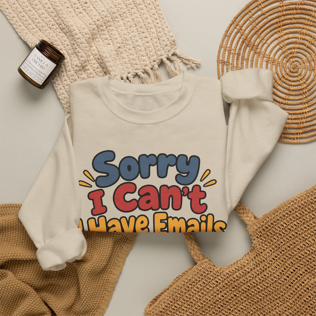 Funny Work Sweatshirt Sorry I Can't I Have Emails | Sarcastic Office Humor Sweatshirt | Funny Coworker Gift