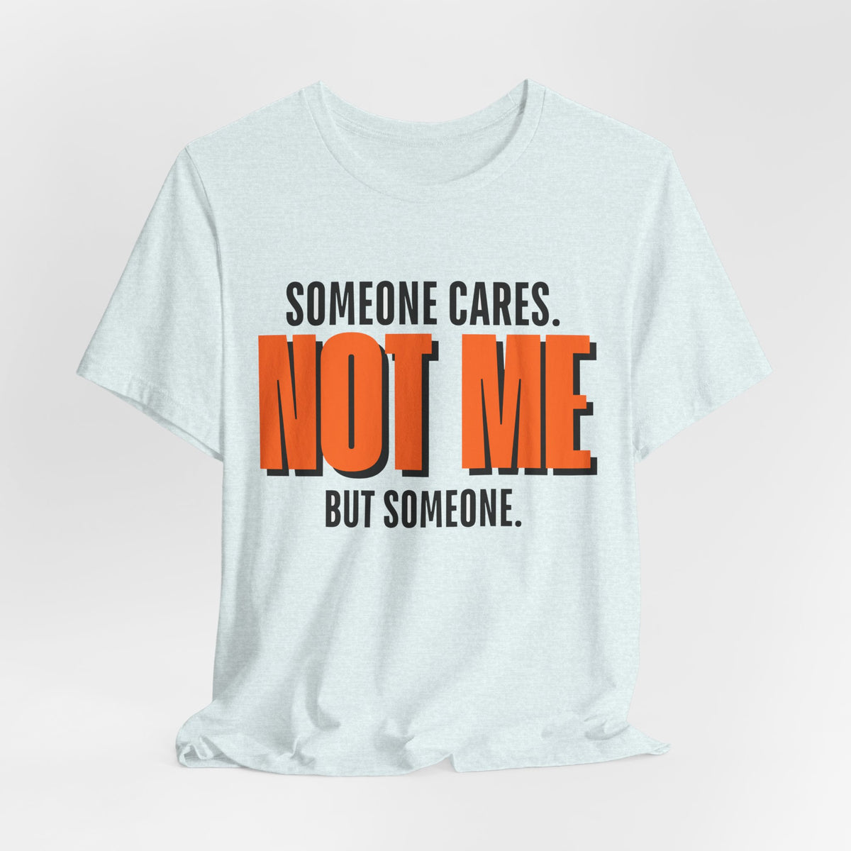 Someone Cares Not Me Shirt - Funny Sarcastic Tee