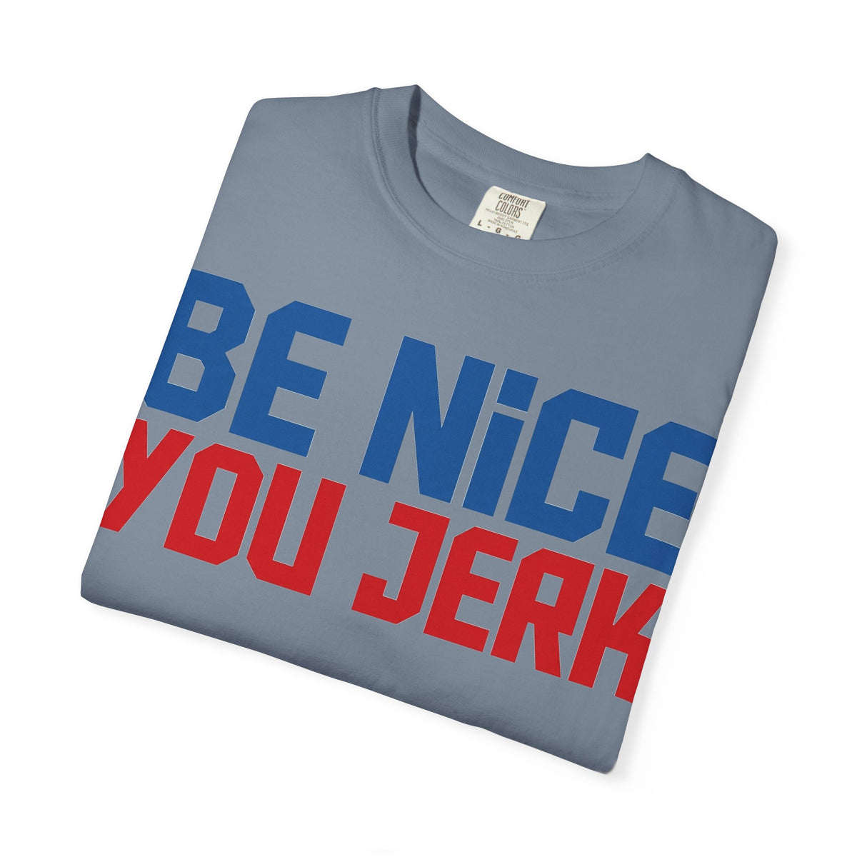 Be Nice You Jerk Condensed Shirt, Funny Snarky Quote Tee, Red And Blue Type Shirt, Sarcastic Gift