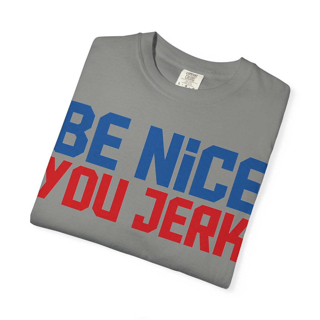 Be Nice You Jerk Condensed Shirt, Funny Snarky Quote Tee, Red And Blue Type Shirt, Sarcastic Gift