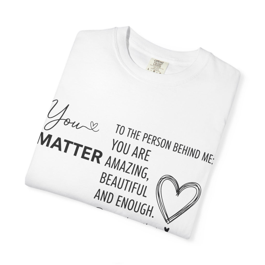 You Matter To The Person Behind Me Shirt, Kindness Message Tee, Mental Health Awareness Shirt, Encouragement Gift