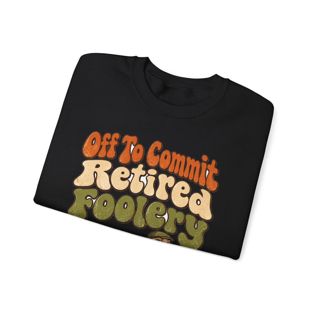 Funny Retirement Sweatshirt Off To Commit Retired Foolery Sweatshirt, Retirement Gift, Retired Mischief Humor Sweatshirt