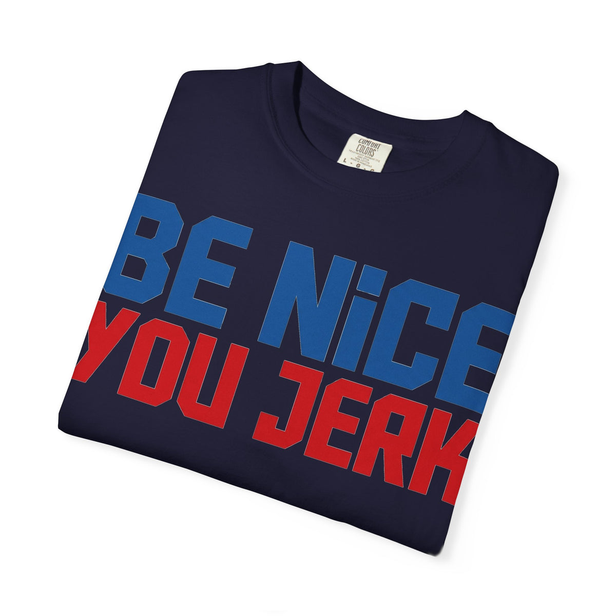 Be Nice You Jerk Condensed Shirt, Funny Snarky Quote Tee, Red And Blue Type Shirt, Sarcastic Gift