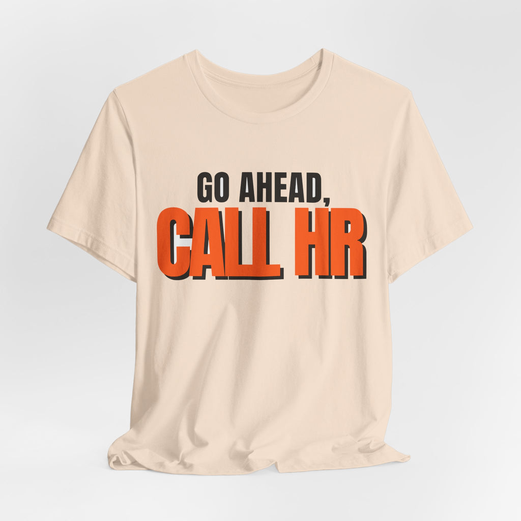 Go Ahead Call HR Shirt - Funny Work Tee - Sarcastic Office Humor