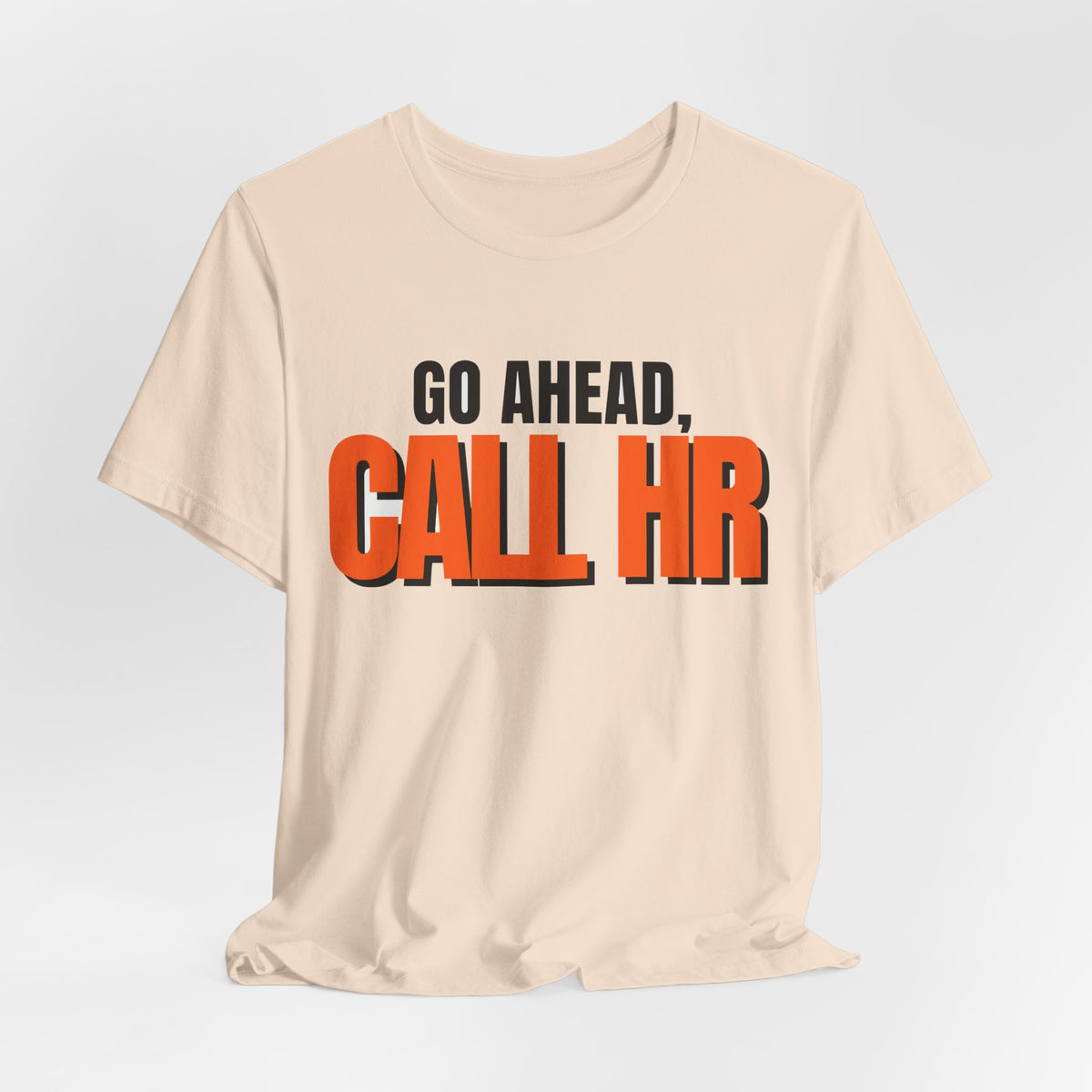 Go Ahead Call HR Shirt - Funny Work Tee - Sarcastic Office Humor