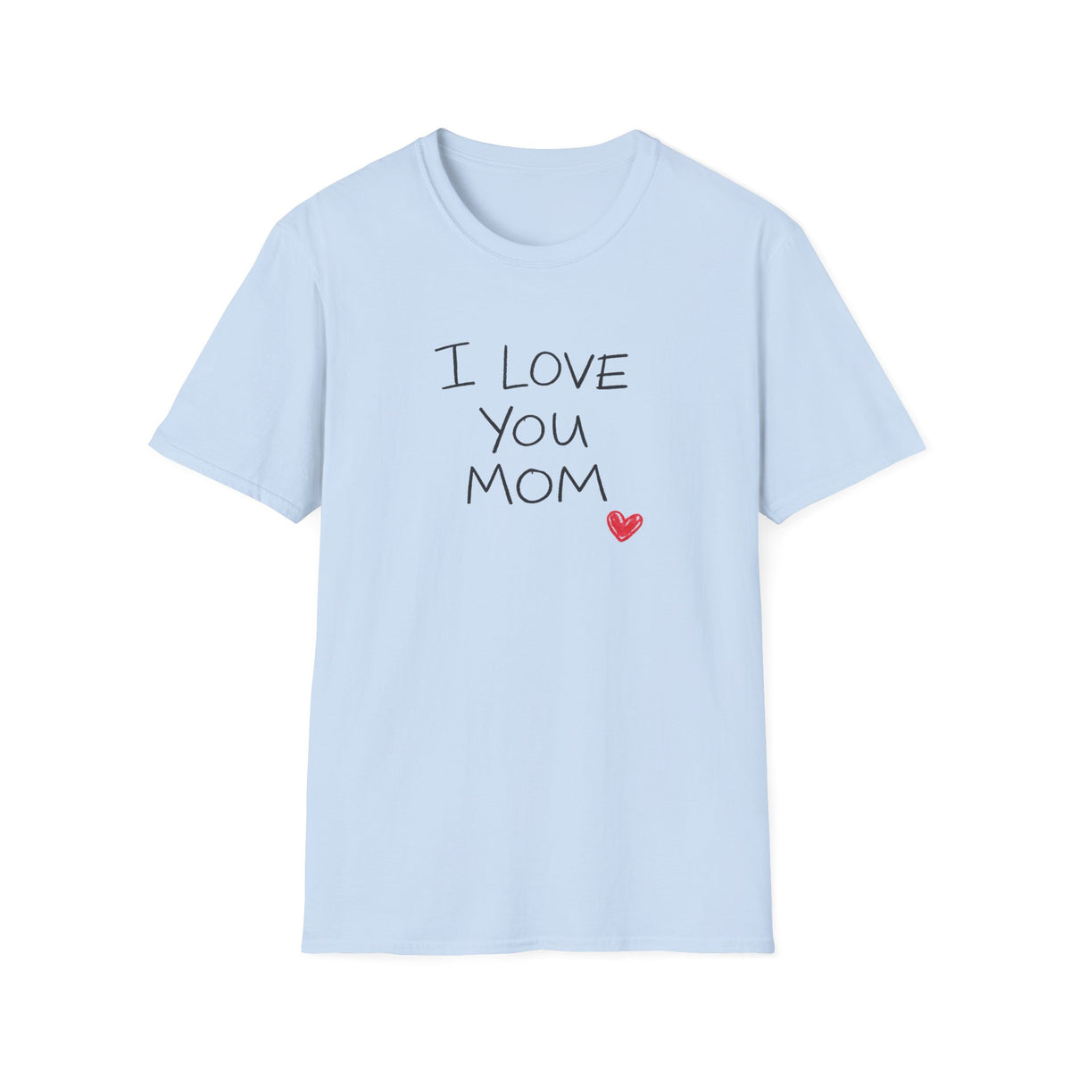 I Love You Mom T-Shirt — Heartfelt Mother's Day Tee