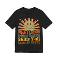 Sarcastic Shirt For Women Wish I Lacked Critical Thinking Skills Y'all Seem So Happy | Funny Sarcasm Shirt | Sarcastic Quote Shirt | Gift