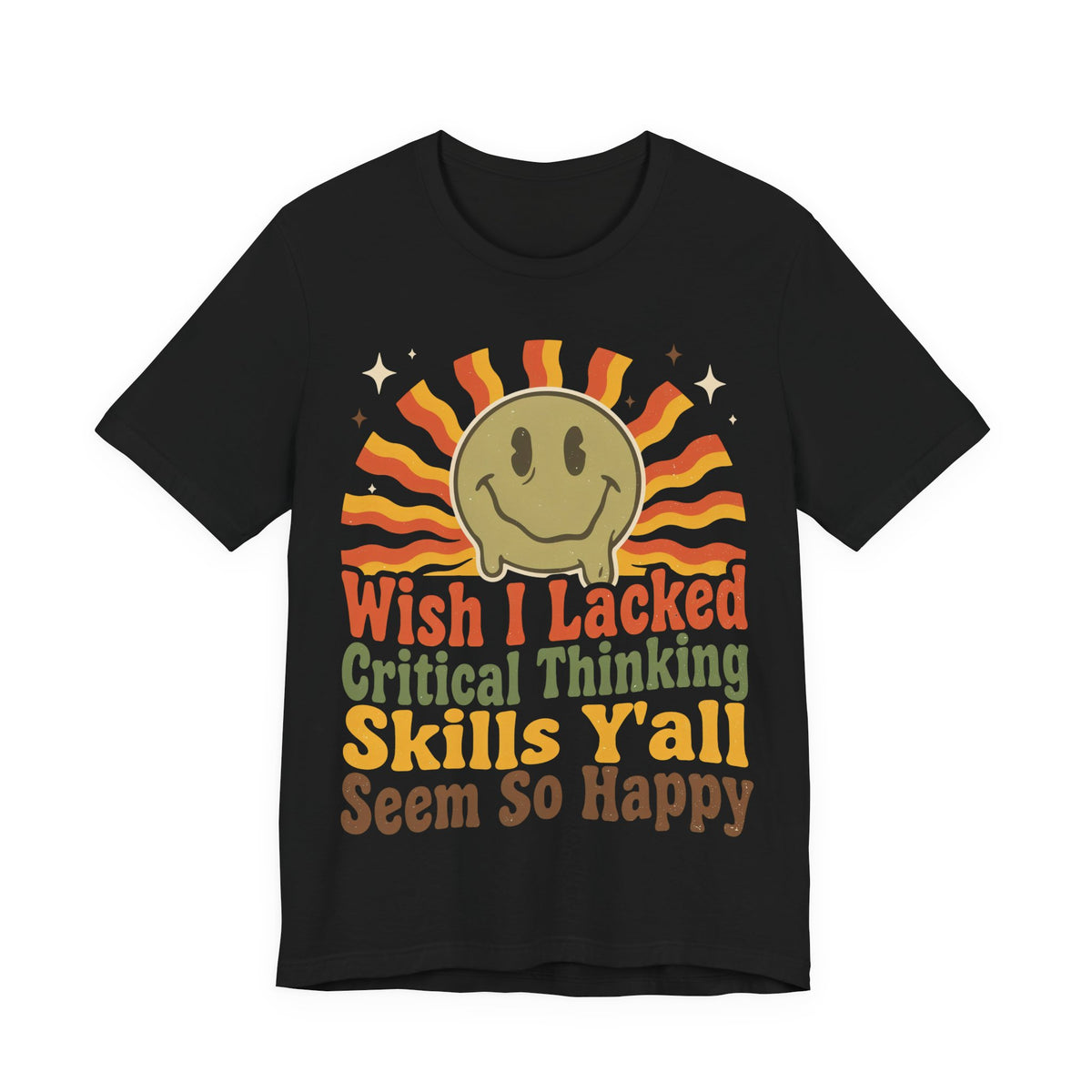 Sarcastic Shirt For Women Wish I Lacked Critical Thinking Skills Y'all Seem So Happy | Funny Sarcasm Shirt | Sarcastic Quote Shirt | Gift