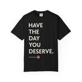 Have The Day You Deserve T-Shirt — Motivational Black Graphic Tee