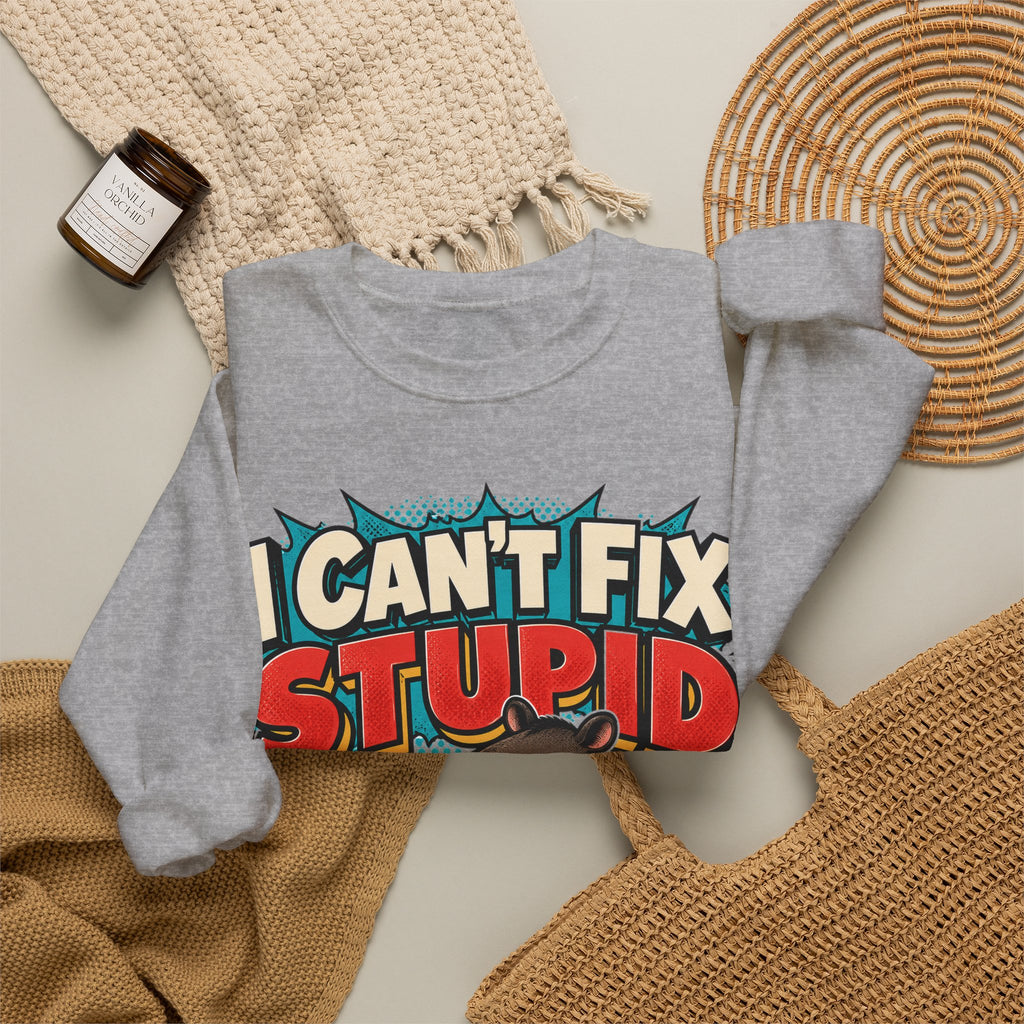 Sarcastic Sweatshirt I Can't Fix Stupid, Funny Sarcasm Sweatshirt, Graphic Sweatshirt