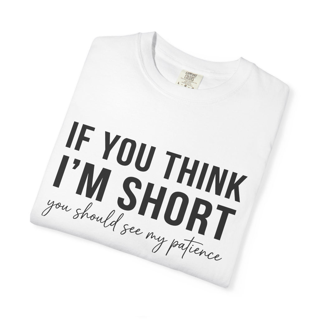 If You Think I'm Short You Should See My Patience Shirt, Funny Sarcastic Tee, Short Girl Humor Shirt, Friend Gift