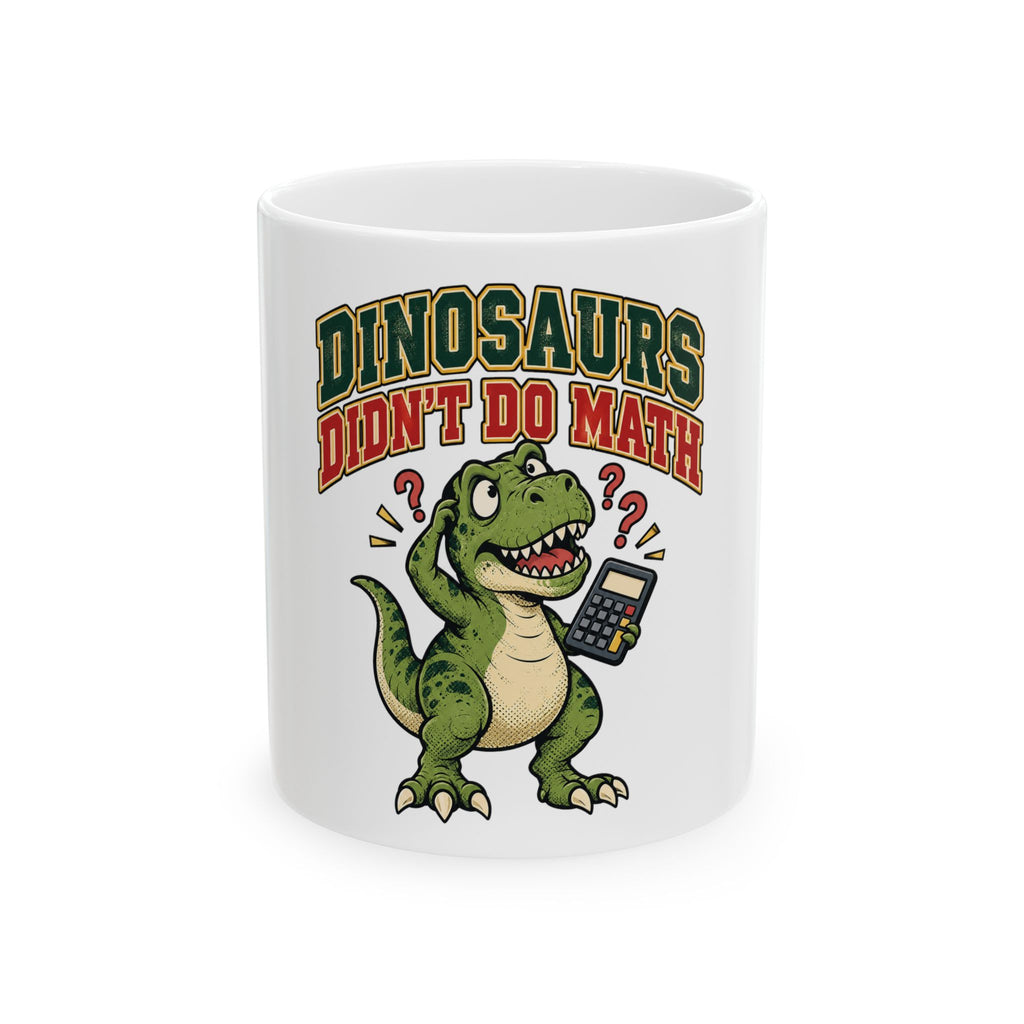 Dinosaurs Didn't Do Math Mug, Funny Teacher Gift from Student, Teacher Christmas Gift, Coffee Mug 11oz 15oz