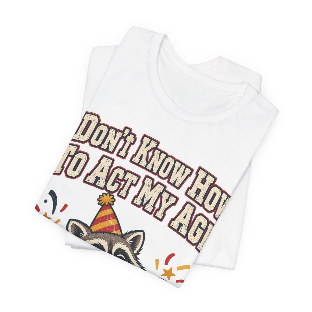 Funny Birthday Shirt I Don't Know How To Act My Age | Vintage Varsity Birthday Shirt | Funny Gift For Him Her