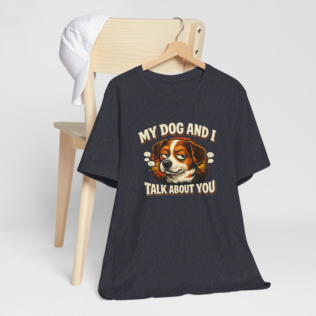My Dog And I Talk About You Shirt, Funny Dog Mom Tee, Dog Lover Gift