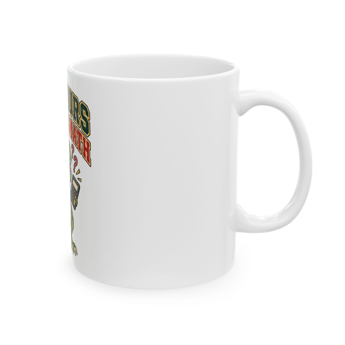 Dinosaurs Didn't Do Math Mug, Funny Teacher Gift from Student, Teacher Christmas Gift, Coffee Mug 11oz 15oz