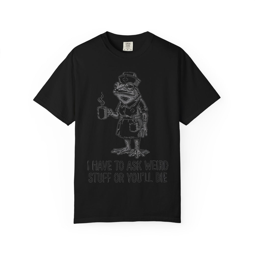 I Have To Ask Weird Stuff Or You'll Die Shirt, Etched Nurse Frog Tee, Funny Triage Shirt, RN Coffee Gift