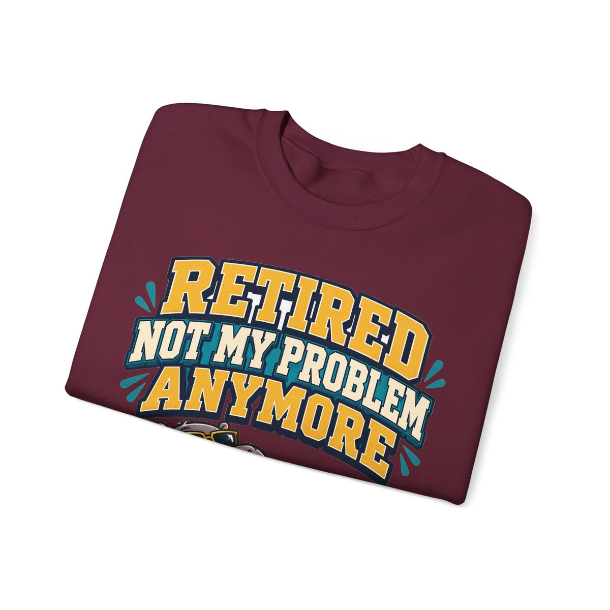 Funny Retirement Sweatshirt For Man Retired Not My Problem Anymore | Funny Retirement Sweatshirt | Sarcastic Quote Sweatshirt | Gift