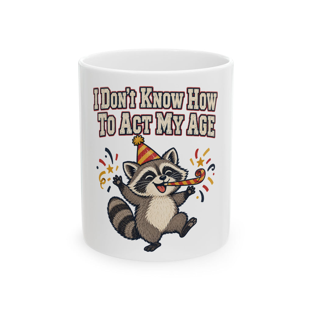 I Don't Know How To Act My Age Mug, Funny Gift for Friend, Funny Christmas Gift, Coffee Mug 11oz 15oz