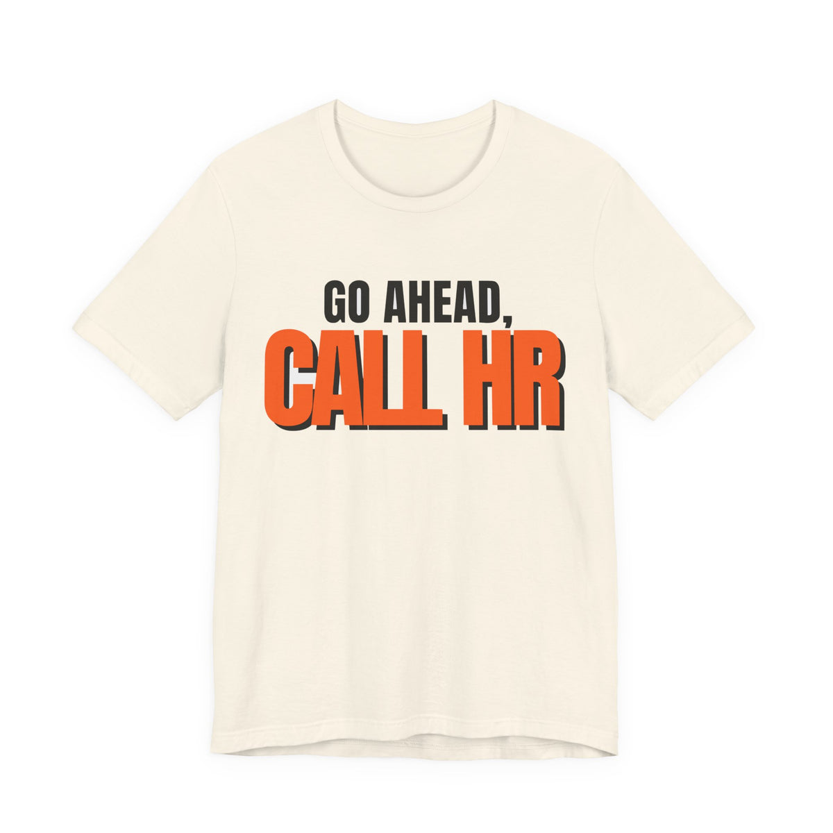 Go Ahead Call HR Shirt - Funny Work Tee - Sarcastic Office Humor