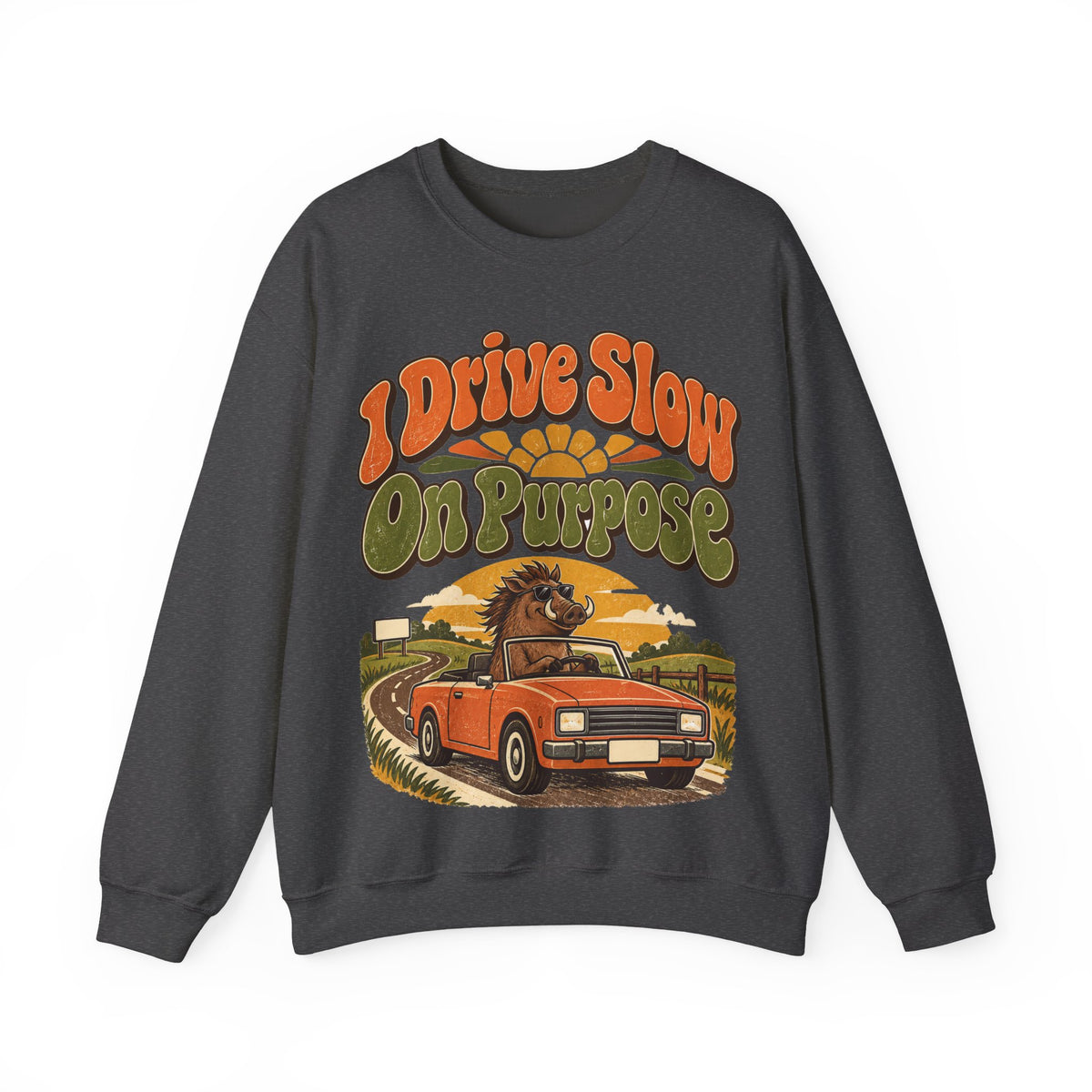 Funny Retirement Sweatshirt I Drive Slow On Purpose, Retirement Gift Sweatshirt, Graphic Sweatshirt